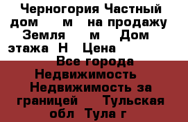 Черногория Частный дом 320 м2. на продажу. Земля 300 м2,  Дом 3 этажа. Н › Цена ­ 9 250 000 - Все города Недвижимость » Недвижимость за границей   . Тульская обл.,Тула г.